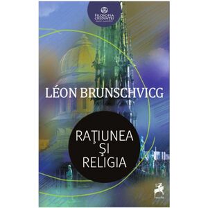 Ratiunea si religia | Leon Brunschvicg imagine