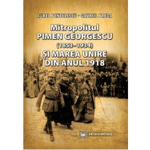 Mitropolitul Pimen Georgescu (1853-1934) si Marea Unire din anul 1918 | Aurel Pentelescu, Gavriil Preda imagine