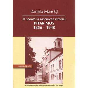 O scoala la rascrucea istoriei: Pitar Mos 1856 – 1948 | Daniela Mare CJ imagine