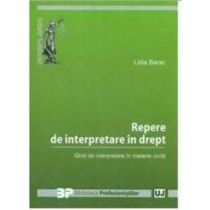 Repere de interpretare in drept: ghid de interpretare in materie civila | Lidia Barac imagine