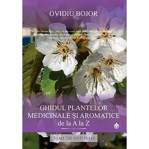 Ghidul plantelor medicinale si aromatice de la A la Z | Ovidiu Bojor imagine