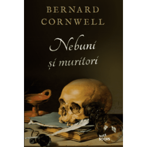 Nebuni si muritori | Bernard Cornwell imagine