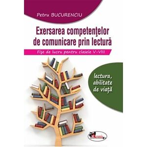Exersarea competentelor de comunicare prin lectura. Fise de lucru pentru clasele V-VIII | Petru Bucurenciu imagine