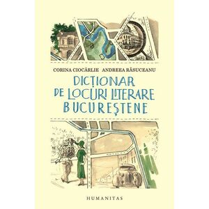 Dictionar de locuri literare bucurestene | Andreea Rasuceanu, Corina Ciocarli imagine