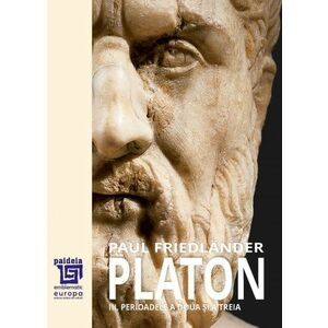 Platon. Operele platonice. Perioadele a doua si a treia Volumul III | Paul Friedlander imagine