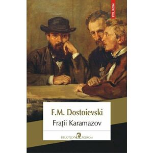 Fratii Karamazov | Feodor Mihailovici Dostoievski imagine
