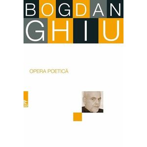 Opera poetica | Bogdan Ghiu imagine