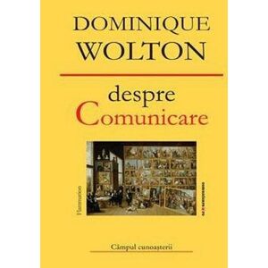 Despre comunicare | Dominique Wolton imagine