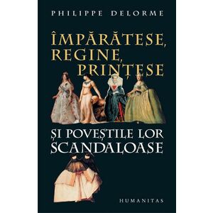 Imparatese, regine, printese si povestile lor scandaloase | Philippe Delorme imagine
