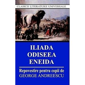 Iliada, Odiseea, Eneida - Repovestire pentru copii | GEORGE ANDREESCU imagine