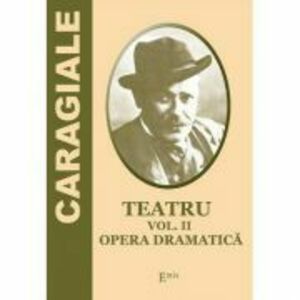 Teatru. Volumul 2. Opera Dramatica - Ion Luca Caragiale imagine