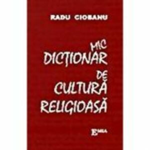 Mic dictionar de cultura religioasa - Radu Ciobanu imagine