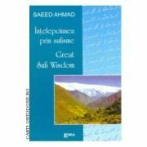 Intelepciunea prin sufisme. Great sufiwisdom - Saed Ahmed. Traducere de Alexandrina Maria Pauceanu imagine