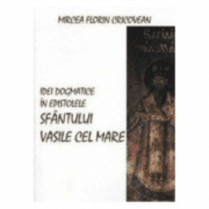 Idei dogmatice in epistolele Sfantului Vasile cel Mare - Mircea Florin Cricovean imagine