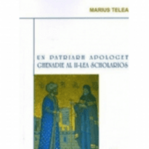 Un patriarh apologet. Ghenadie al II-lea Scholarios - Marius Tepelea imagine