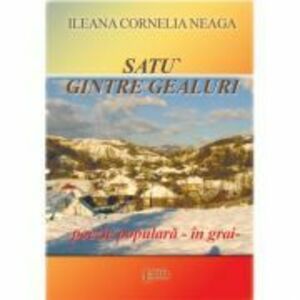 Satu gintre gealuri, poezie populara in grai - Ileana Cornelia Neaga imagine