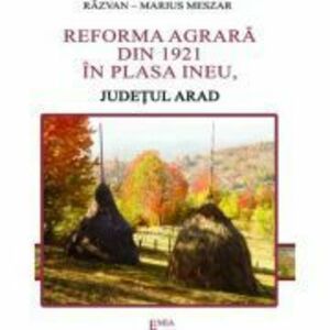 Reforma agrara din 1921 in plasa Ineu, judetul Arad - Razvan Meszar imagine