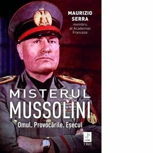 Misterul Mussolini. Omul. Provocarile. Esecul imagine