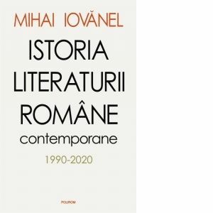 Istoria literaturii romane contemporane 1990-2020 - Mihai Iovanel imagine