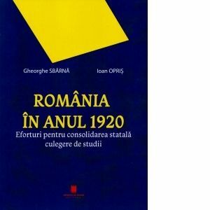 Romania in anul 1920. Eforturi pentru consolidarea statala. Culegere de studii imagine