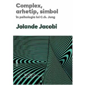 Complex, arhetip, simbol in psihologia lui C. G. Jung | Jolande Jacobi imagine