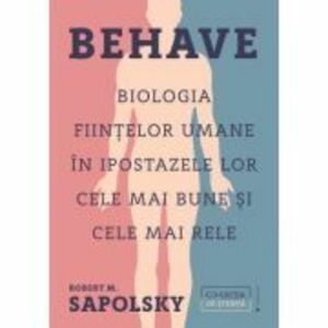 Behave. Biologia fiintelor umane in ipostazele lor cele mai bune si cele mai rele - Robert M. Sapolsky imagine