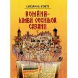 Romana, limba vechilor cazanii, volumul I - Lucian G. Costi imagine