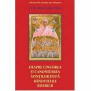 Despre cinstirea si canonizarea sfintilor dupa randuielile Bisericii - Pr. Mihai Andrei Aldea imagine