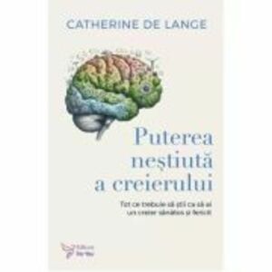 Puterea nestiuta a creierului - Catherine de Lange imagine
