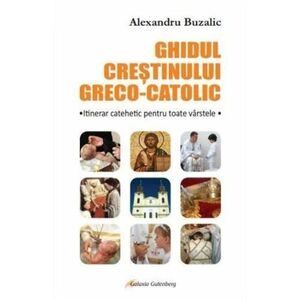 Ghidul crestinului greco-catolic | Alexandru Buzalic imagine