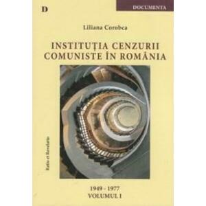 Institutia cenzurii comuniste in Romania. Volumul I 1949-1977 | Liliana Corobca imagine