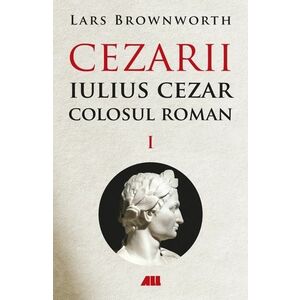 Cezarii Vol.1: Iulius Cezar. Colosul roman imagine