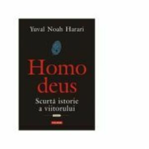 Homo deus. Scurta istorie a viitorului - Yuval Noah Harari imagine