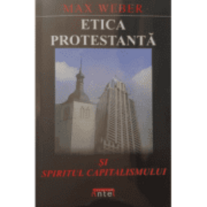 Etica protestanta si spiritul capitalismului - Max Weber imagine