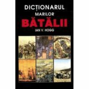 Dictionarul marilor batalii - Ian V. Hogg imagine