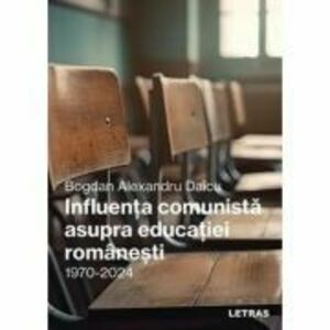 Influenta comunista asupra educatiei romanesti -1970-2024 - Bogdan-Alexandru Daicu imagine