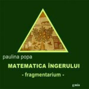 Matematica ingerului. Fragmentarium - Paulina Popa imagine