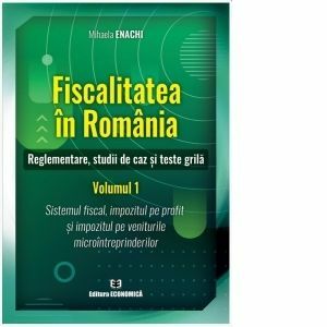 Fiscalitatea in Romania. Reglementare, studii de caz si teste grila. Volumul 1: Sistemul fiscal, impozitul pe profit si impozitul pe veniturile microintreprinderilor imagine