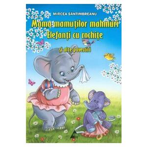 Mama mamutilor mahmuri. Elefanti cu rochite si alte povestiri - Mircea Santimbreanu imagine