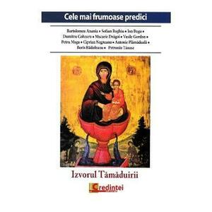 Izvorul Tamaduirii. Cele mai frumoase predici - Bartolomeu Anania, Sofian Boghiu, Ion Buga imagine