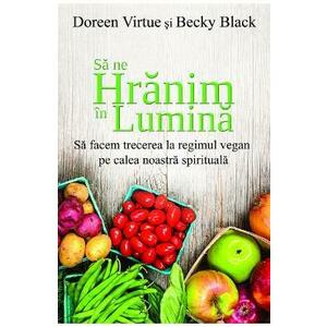Sa ne hranim in lumina - Doreen Virtue, Becky Black imagine