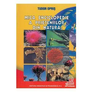 Mica enciclopedie a prieteniilor din natura - Tudor Opris imagine