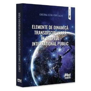 Elemente de dinamica transdisciplinara in dreptul international public - Cristina-Elena Popa Tache imagine