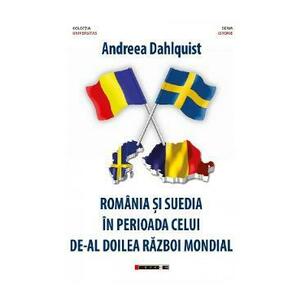Romania si Suedia in perioada celui de-Al Doilea Razboi Mondial - Andreea Dahlquist imagine