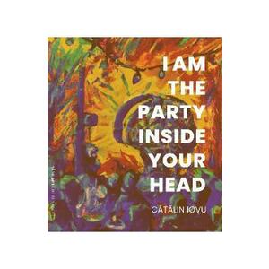 I am the party inside your head - Catalin Iovu imagine