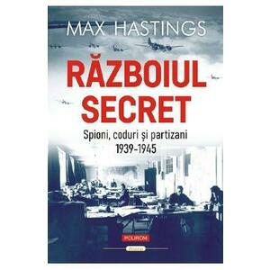 Razboiul secret: Spioni, coduri si partizani. 1939-1945 - Max Hastings imagine