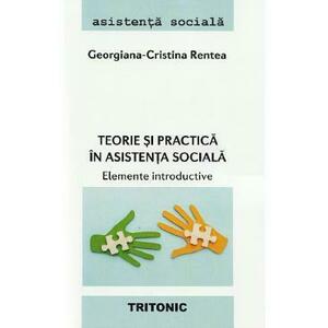 Teorie si practica in asistenta sociala. Elemente introductive - Georgiana-Cristina Rentea imagine
