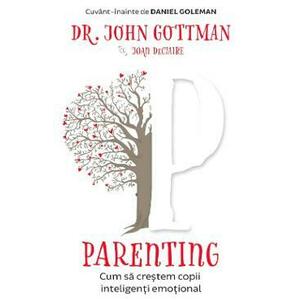 Parenting. Cum sa crestem copii inteligenti emotional - John Gottman, Joan DeClaire imagine