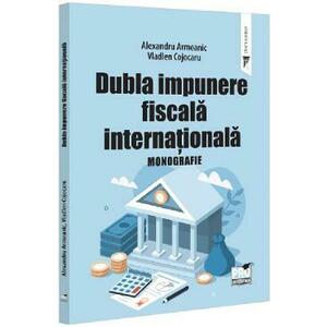 Dubla impunere fiscala internationala. Monografie - Alexandru Armeanic, Vladlen Cojocaru imagine