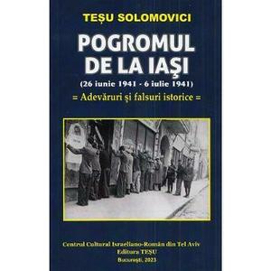 Pogromul de la Iasi (26 iunie 1941-6 iulie 1941). Adevaruri si falsuri istorice - Tesu Solomovici imagine